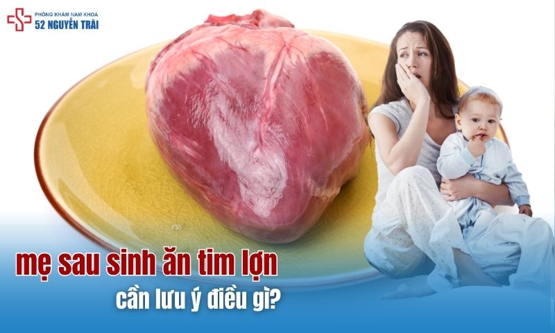 Mẹ sau sinh ăn tim lợn cần lưu ý điều gì?