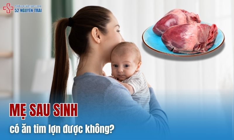 Sau sinh có ăn tim lợn được không?