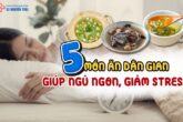 Những món ăn dân gian giúp ngủ ngon, giảm stress