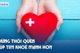 Những thói quen giúp tim khoẻ mạnh hơn
