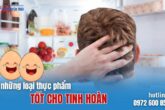 Những loại thực phẩm tốt cho tinh hoàn mà nam giới nên bổ sung