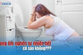 Đang ốm nghén tự nhiên hết có sao không?